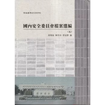 戰後臺灣史料與研究 : 國內安全委員會檔案選編(五)-(七)